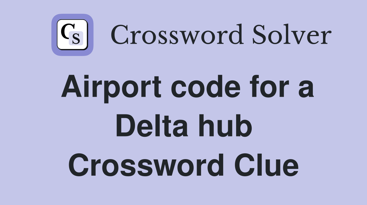 Airport code for a Delta hub Crossword Clue