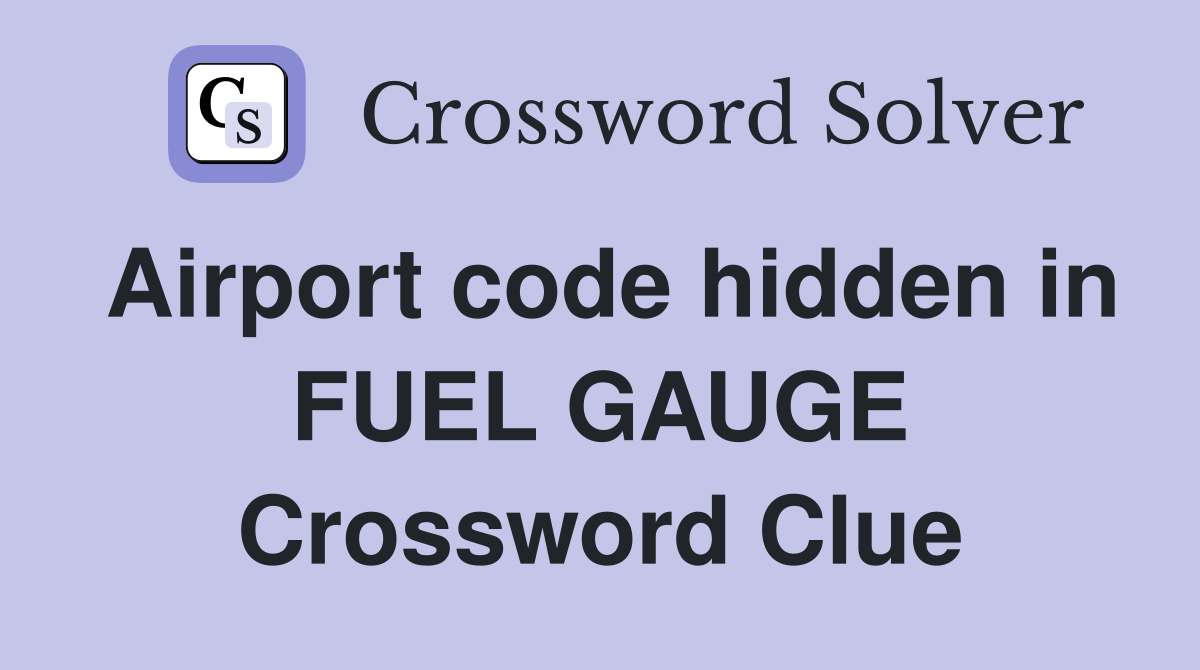 Airport code hidden in FUEL GAUGE Crossword Clue