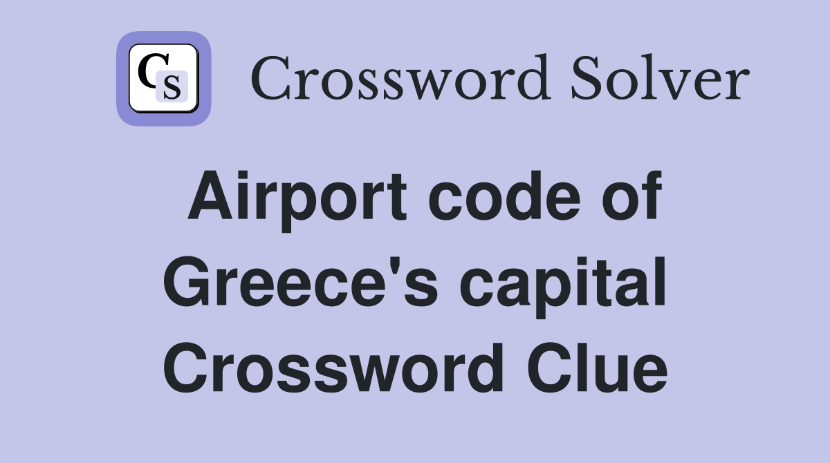 Airport code of Greece's capital Crossword Clue