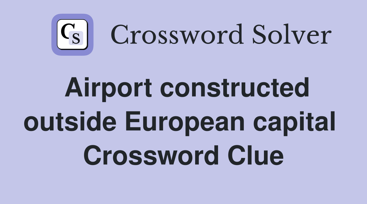 Airport constructed outside European capital  Crossword Clue