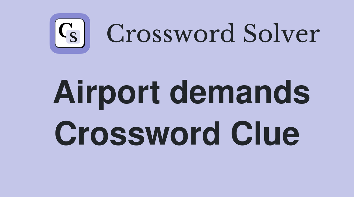 Airport demands Crossword Clue