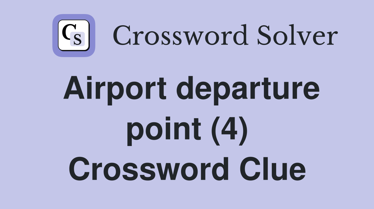 Airport departure point (4) Crossword Clue