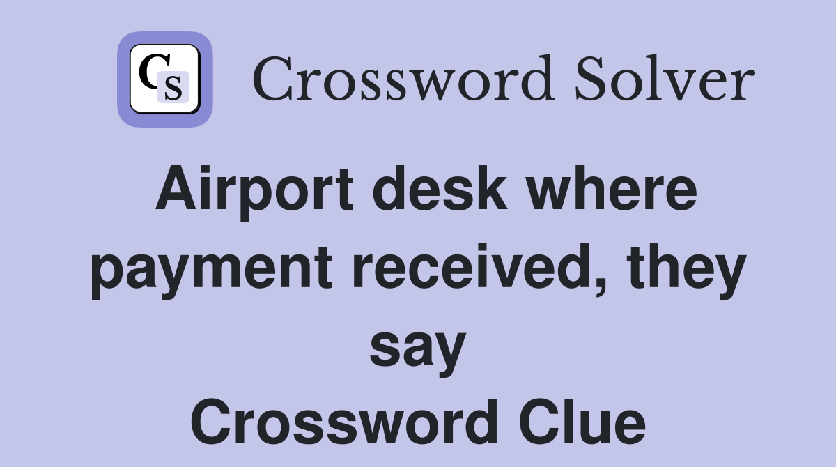 Airport desk where payment received, they say Crossword Clue