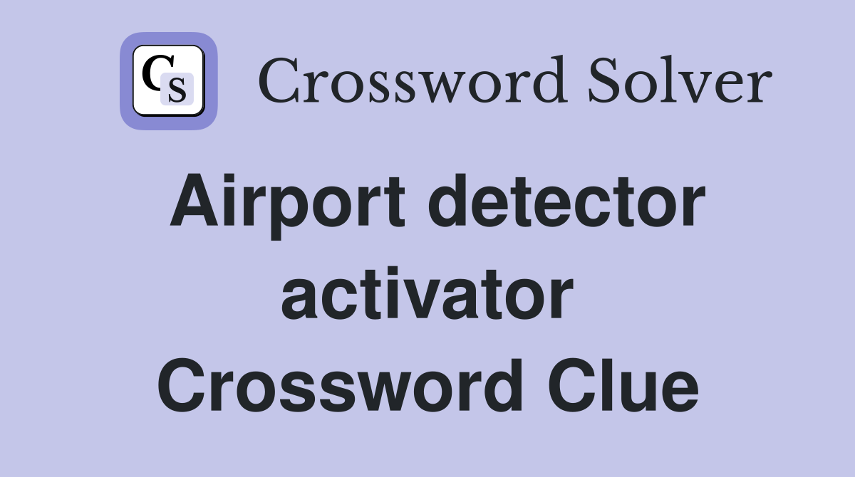 Airport detector activator Crossword Clue