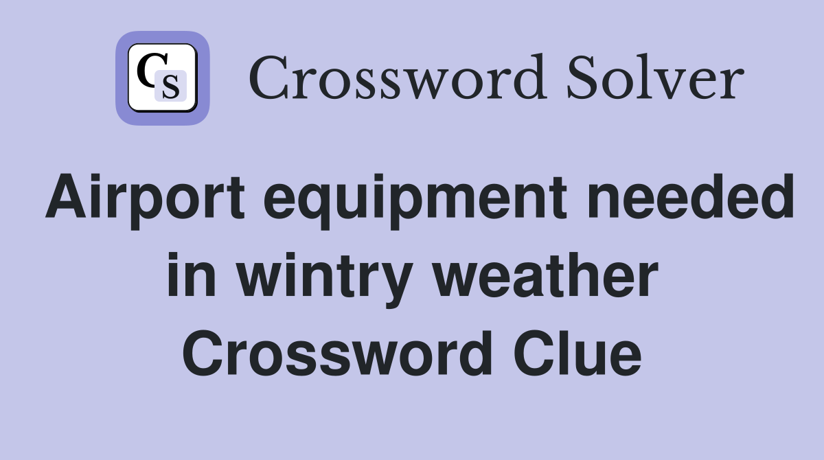 Airport equipment needed in wintry weather Crossword Clue