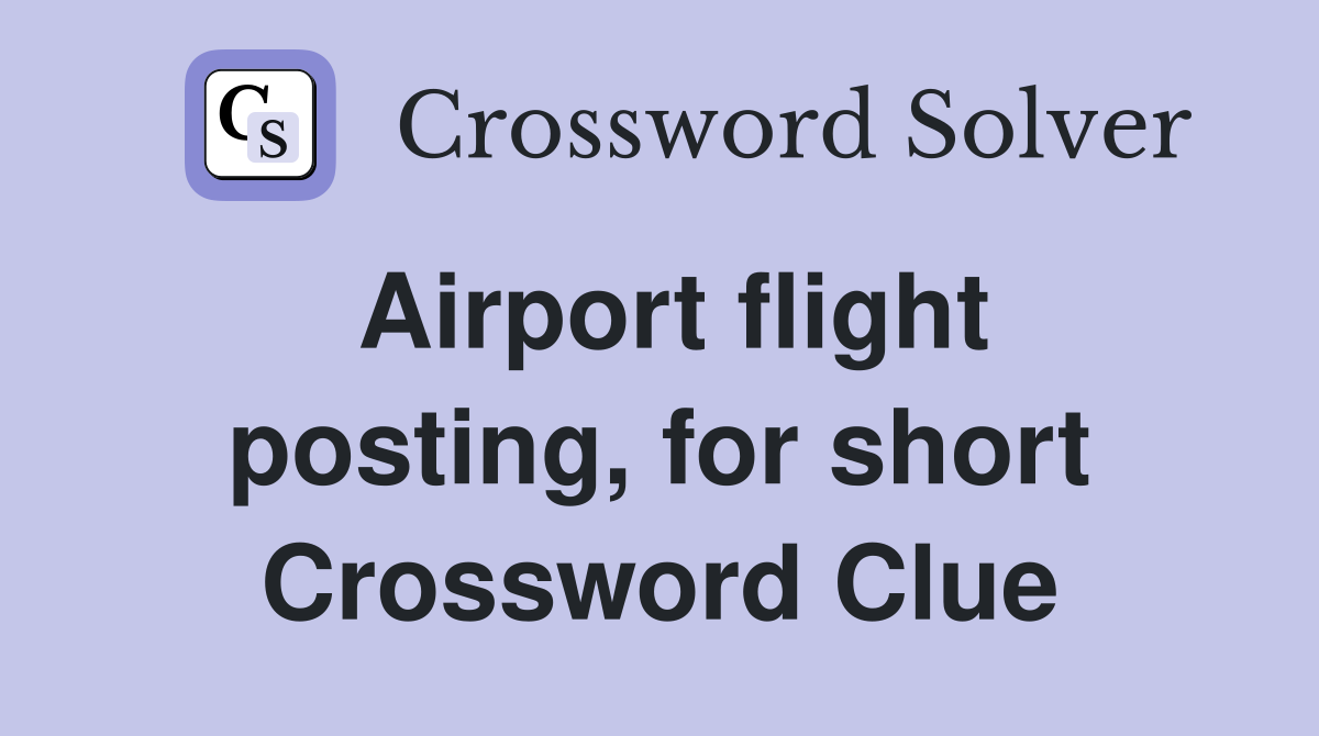 Airport flight posting, for short Crossword Clue