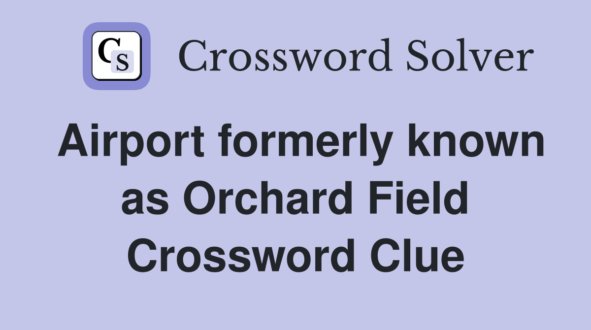 Airport formerly known as Orchard Field Crossword Clue
