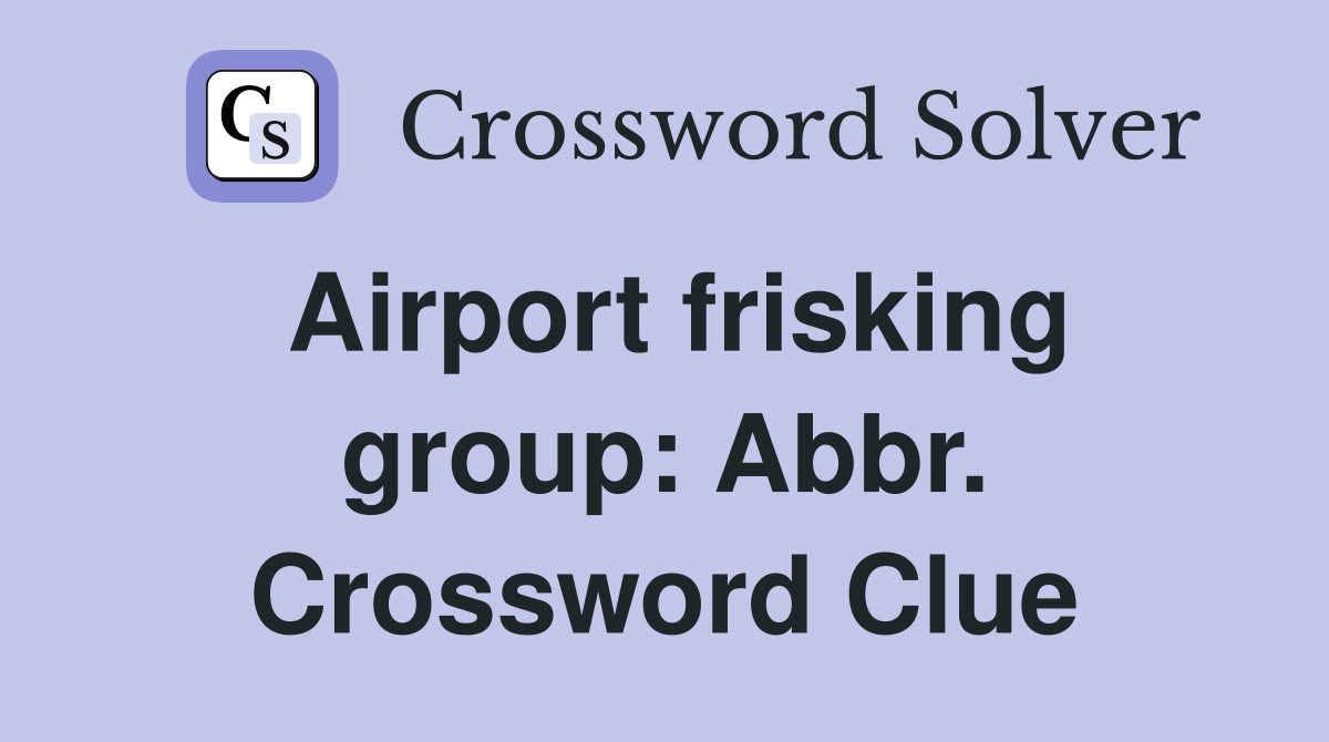 Airport frisking group: Abbr. Crossword Clue