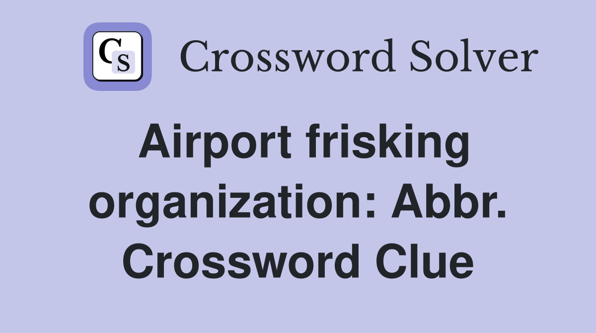 Airport frisking organization: Abbr. Crossword Clue