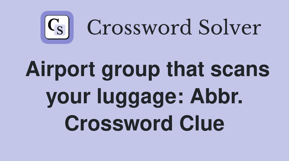 Airport group that scans your luggage: Abbr. Crossword Clue