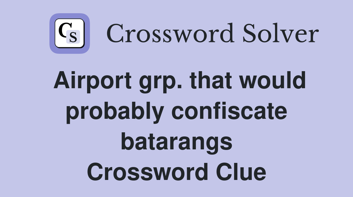 Airport grp. that would probably confiscate batarangs Crossword Clue