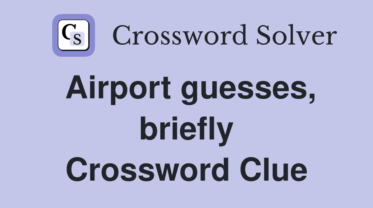 Airport guesses, briefly Crossword Clue