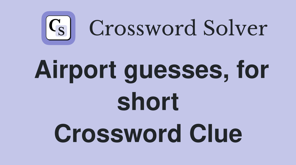 Airport guesses, for short Crossword Clue