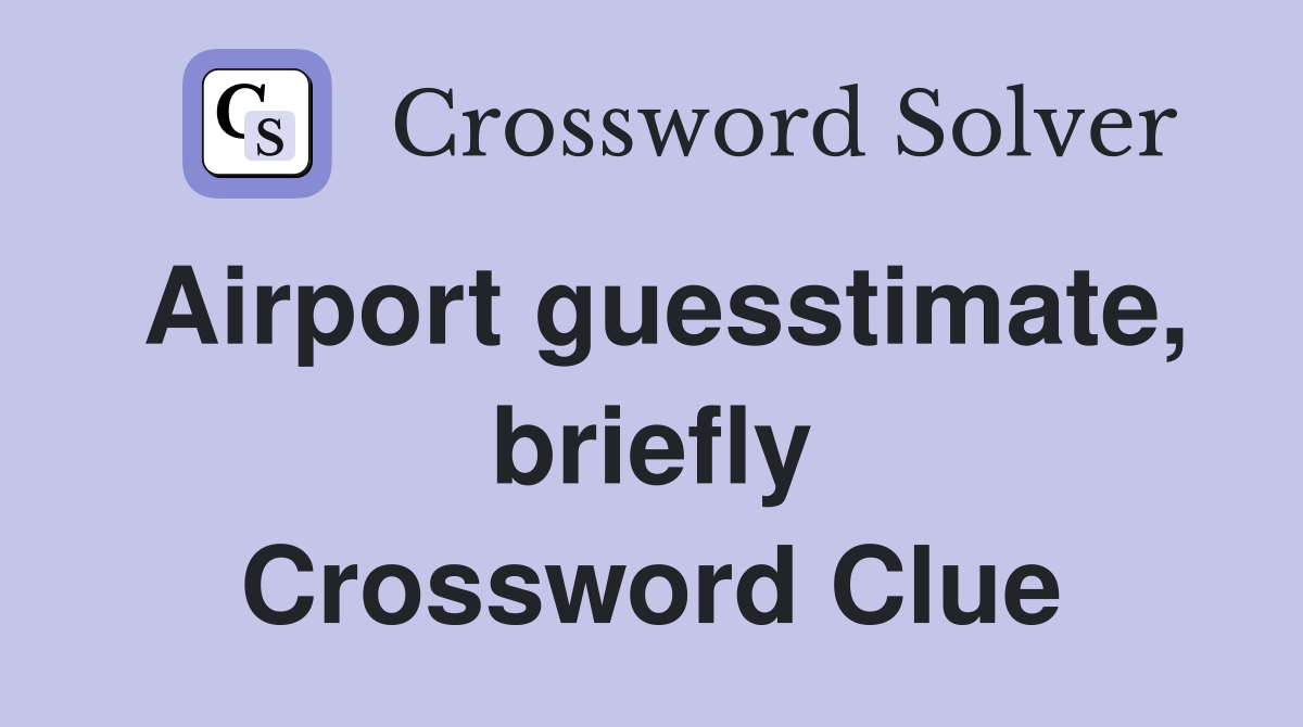 Airport guesstimate, briefly Crossword Clue