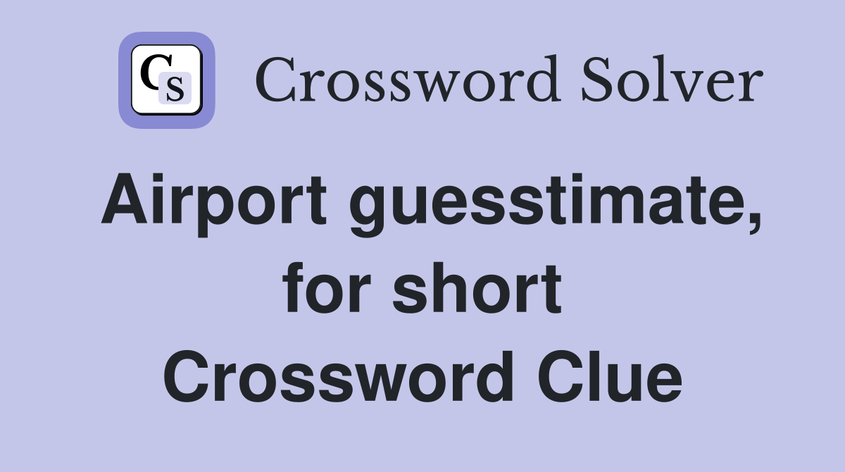 Airport guesstimate, for short Crossword Clue