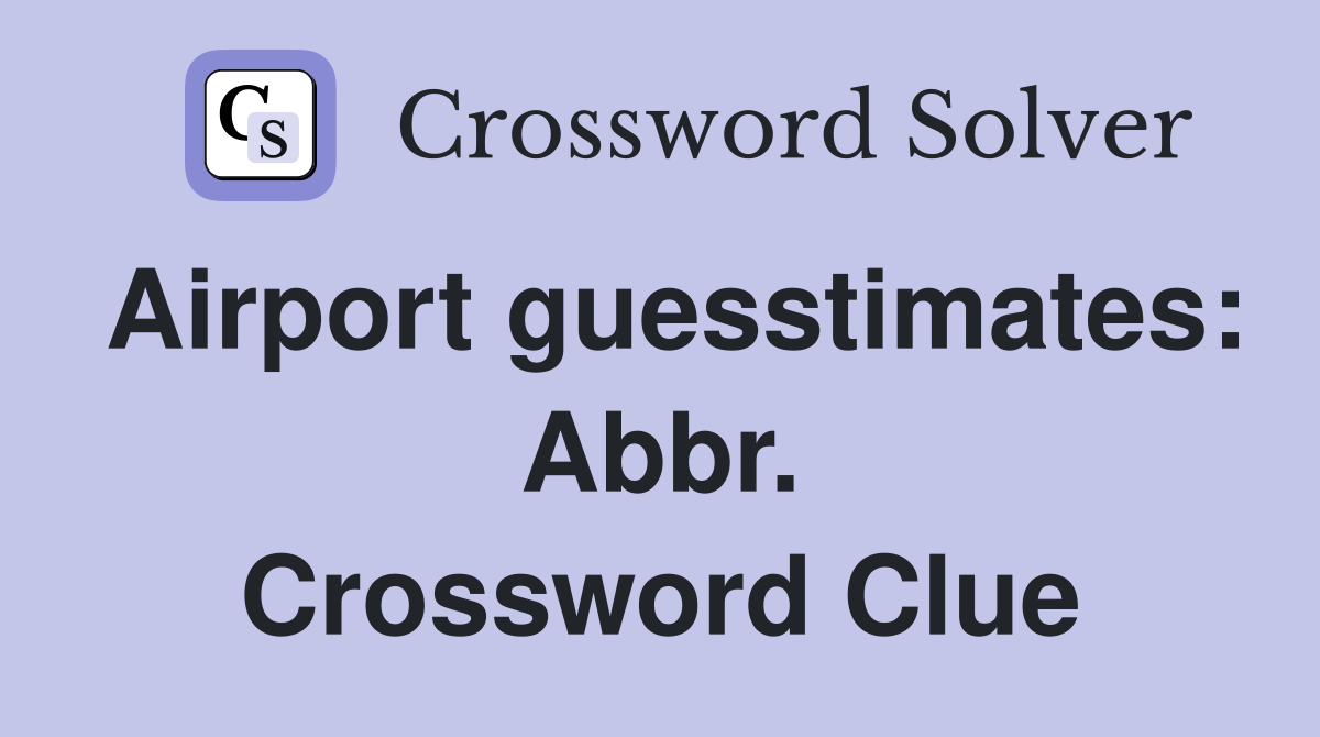 Airport guesstimates: Abbr. Crossword Clue