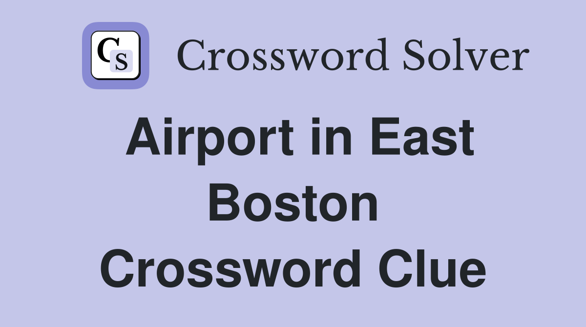 Airport in East Boston Crossword Clue