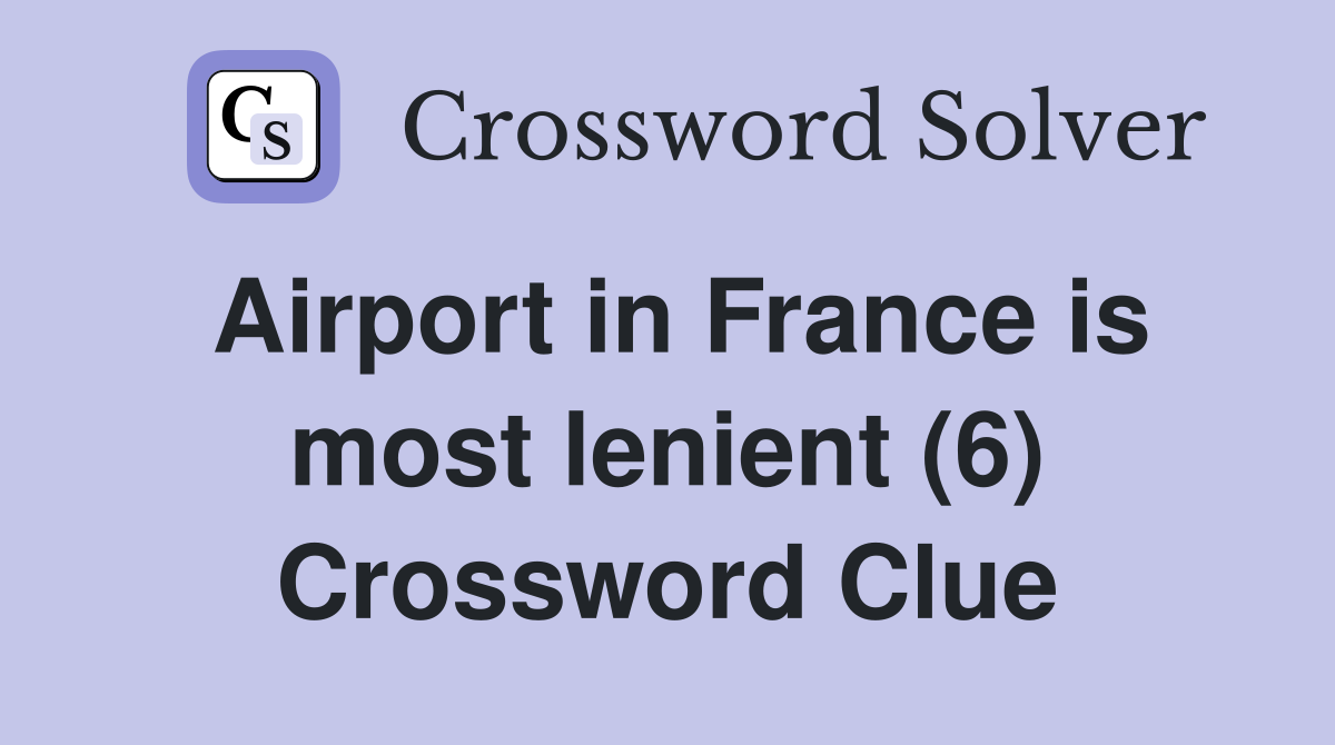 Airport in France is most lenient (6) Crossword Clue