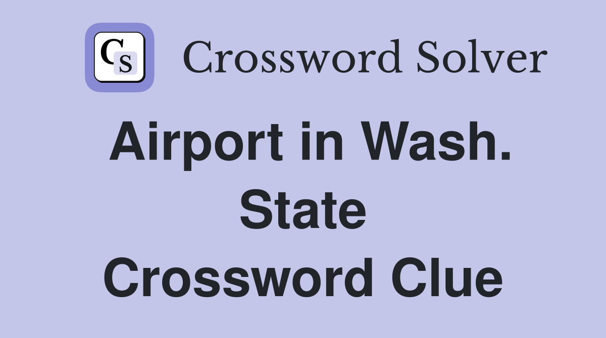 Airport in Wash. State Crossword Clue