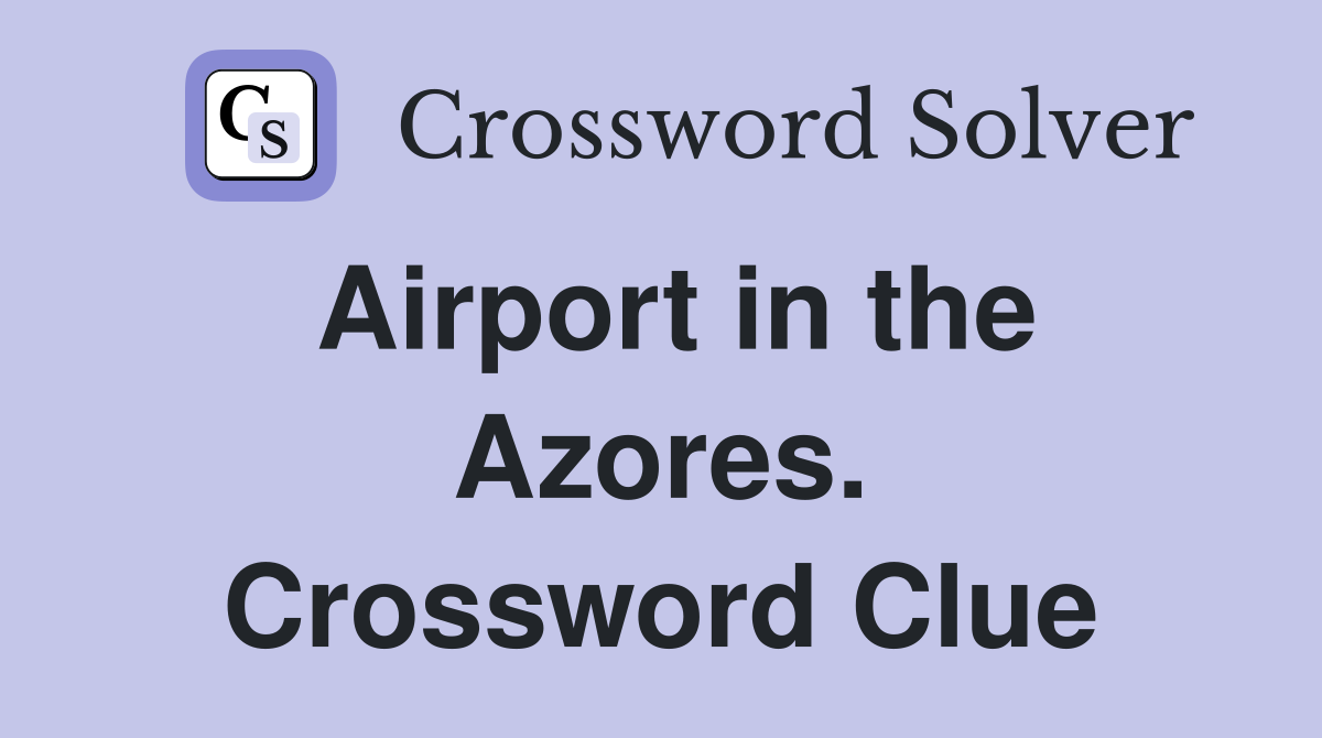 Airport in the Azores. Crossword Clue