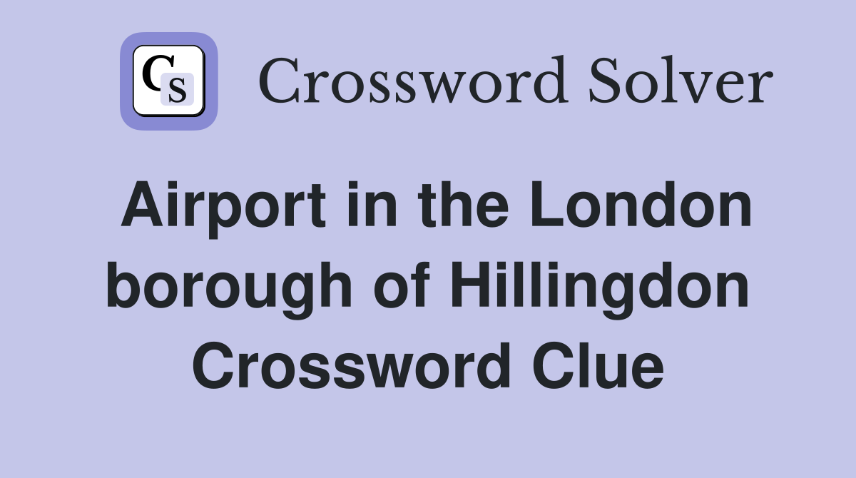 Airport in the London borough of Hillingdon Crossword Clue