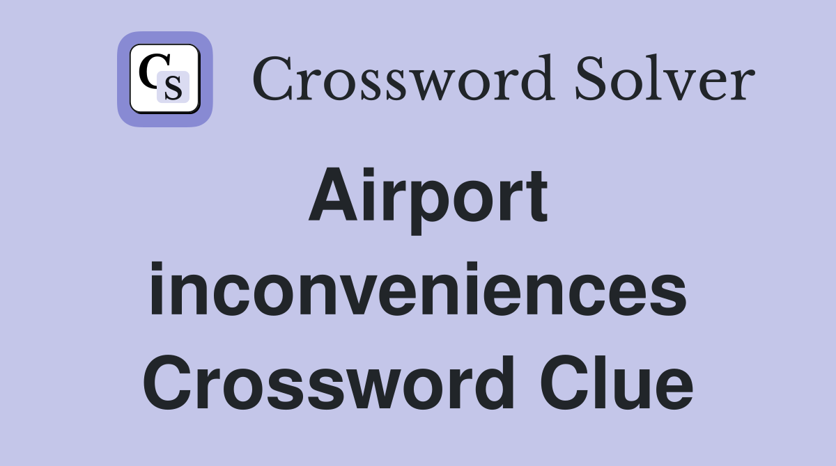 Airport inconveniences Crossword Clue