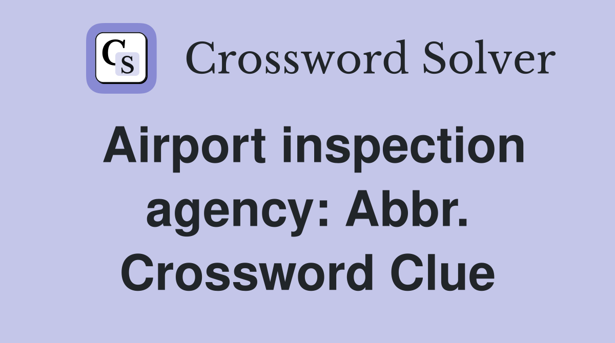Airport inspection agency: Abbr. Crossword Clue