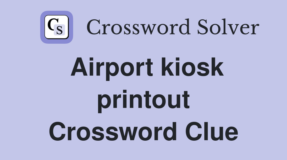 Airport kiosk printout Crossword Clue