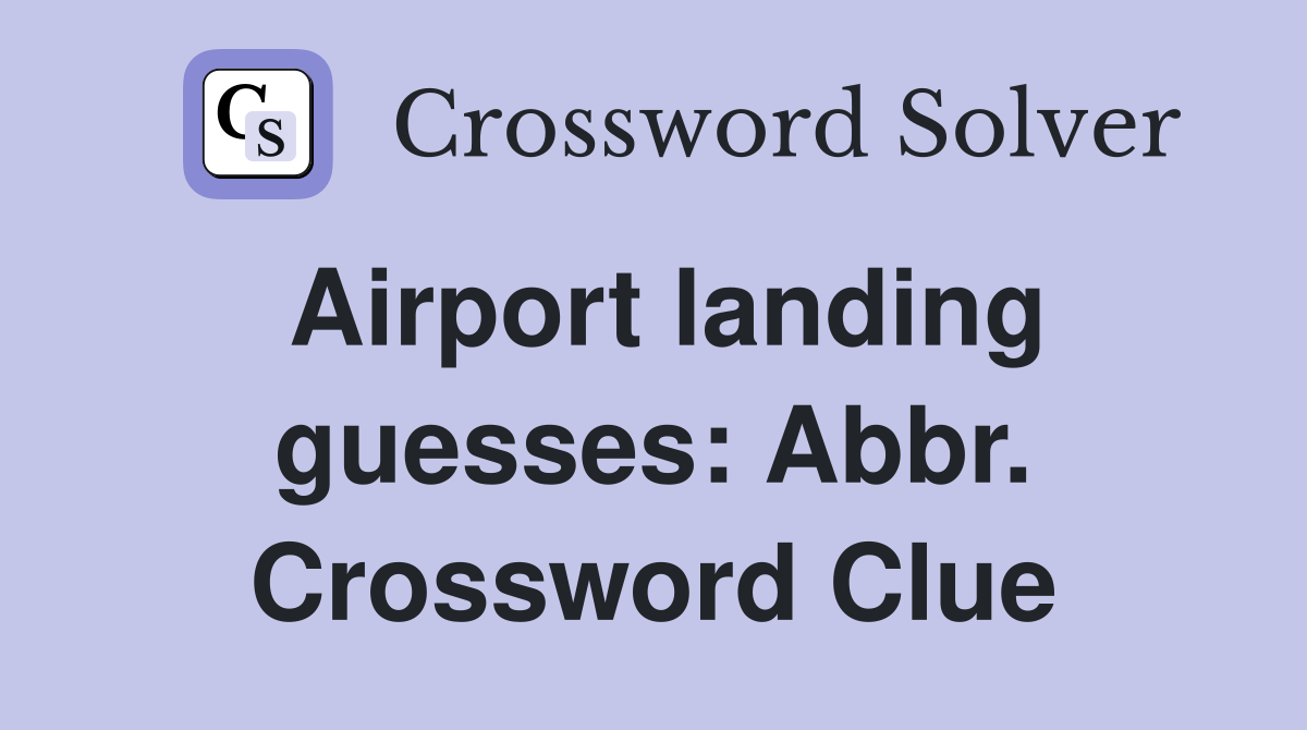Airport landing guesses: Abbr. Crossword Clue