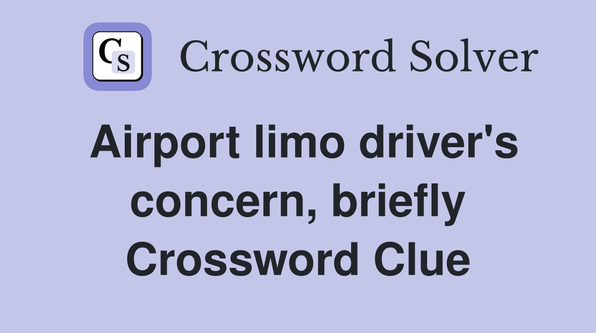 Airport limo driver's concern, briefly Crossword Clue