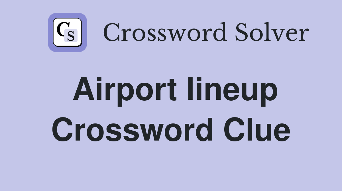 Airport lineup Crossword Clue