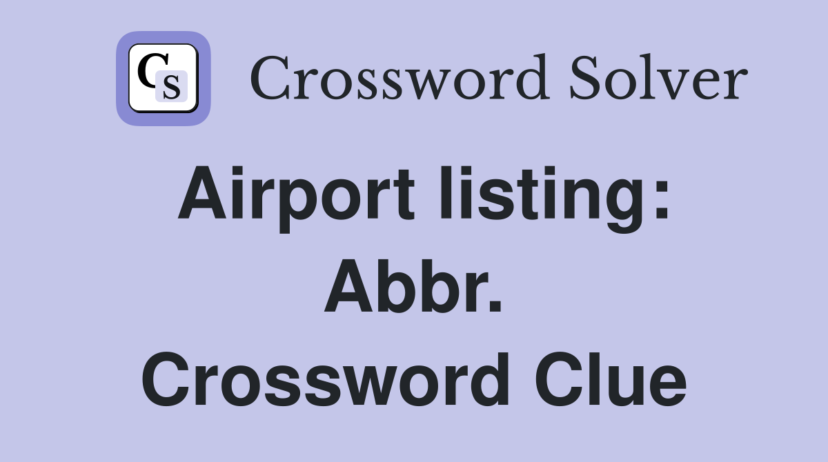 Airport listing: Abbr. Crossword Clue