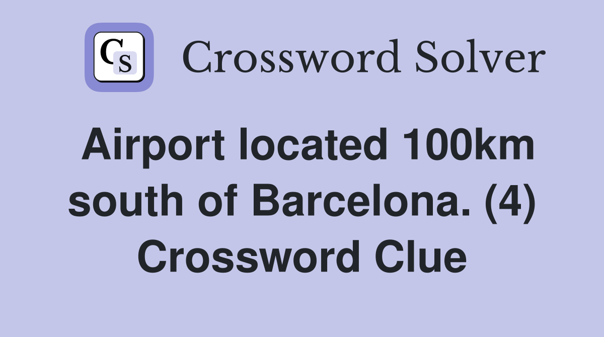 Airport located 100km south of Barcelona. (4) Crossword Clue