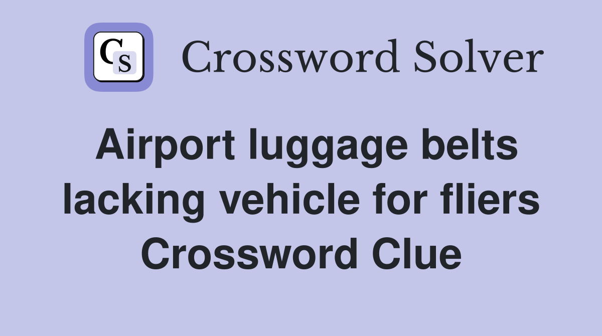 Airport luggage belts lacking vehicle for fliers Crossword Clue
