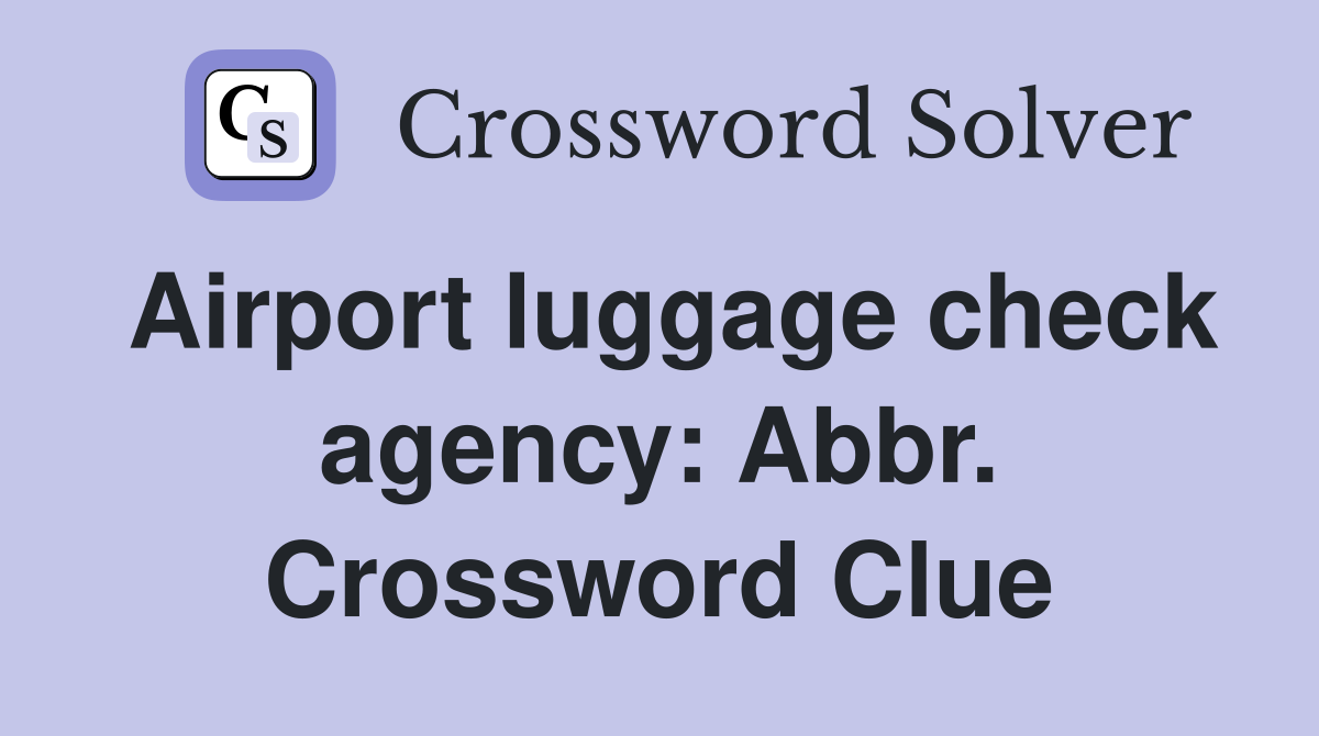 Airport luggage check agency: Abbr. Crossword Clue