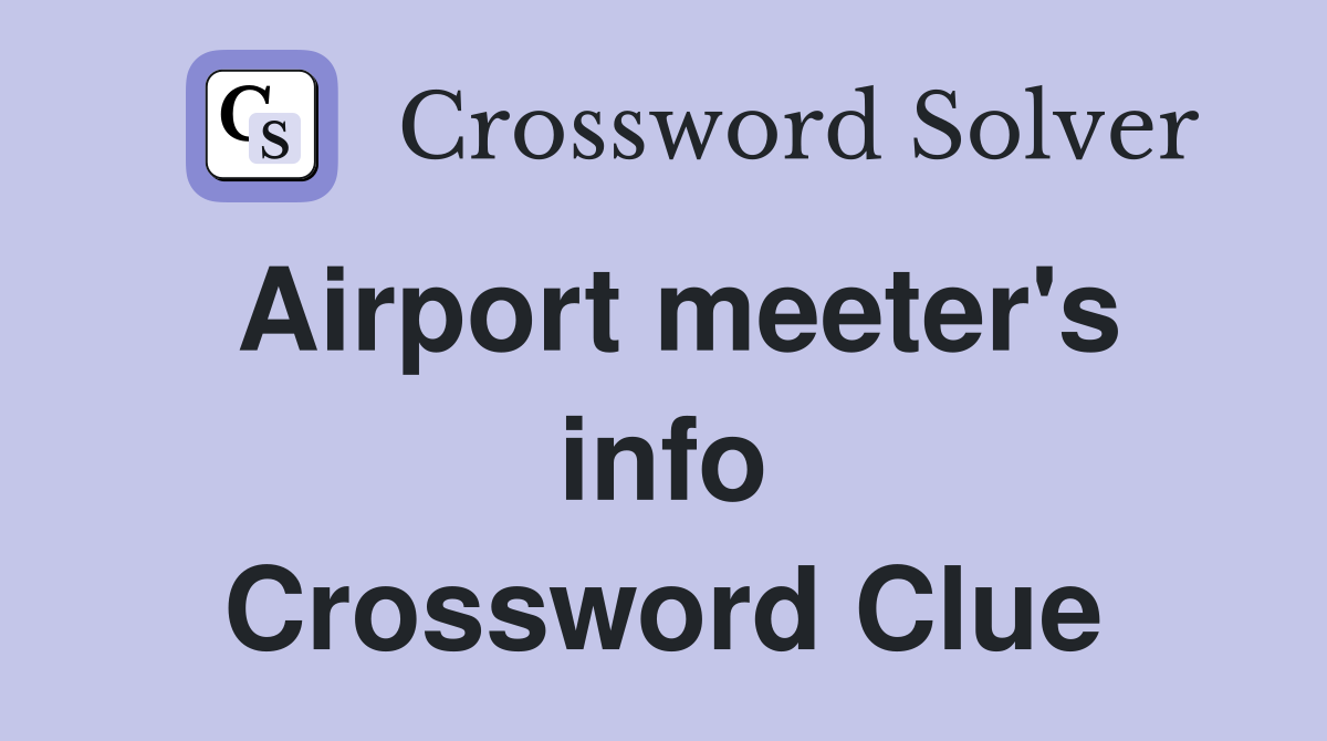 Airport meeter's info Crossword Clue