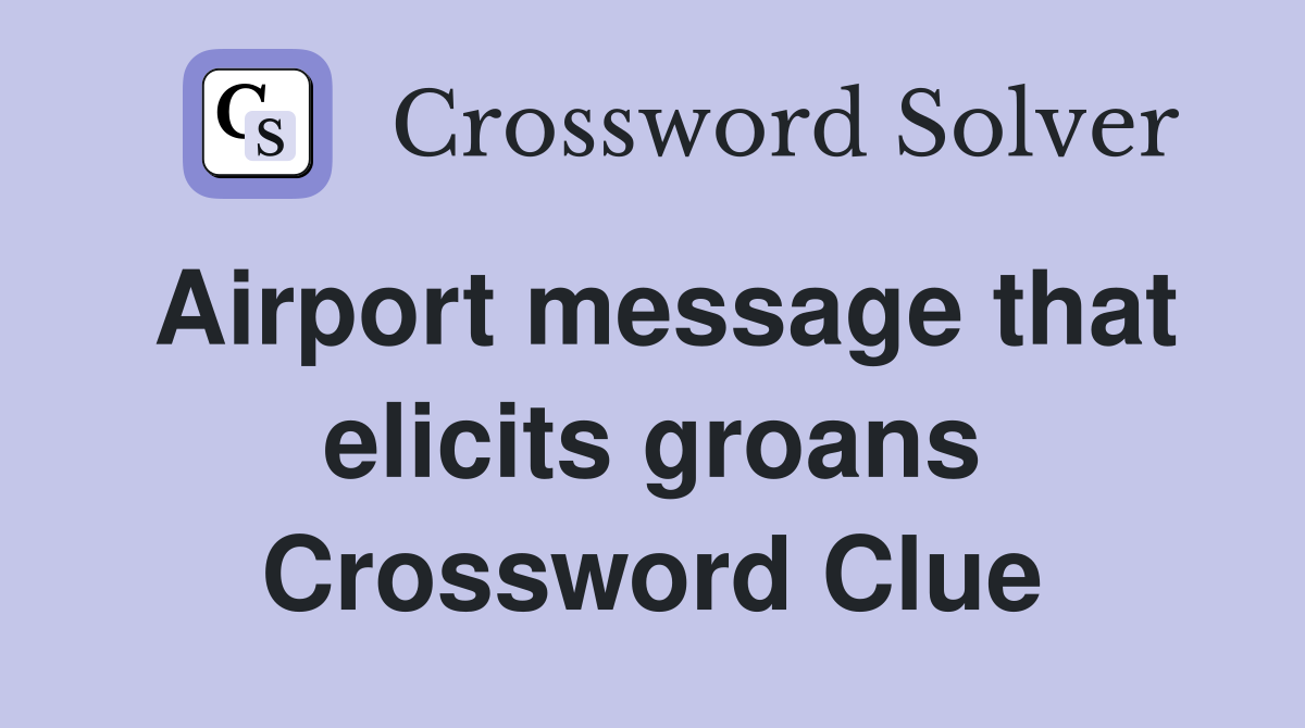 Airport message that elicits groans Crossword Clue
