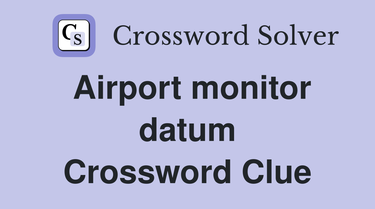 Airport monitor datum Crossword Clue