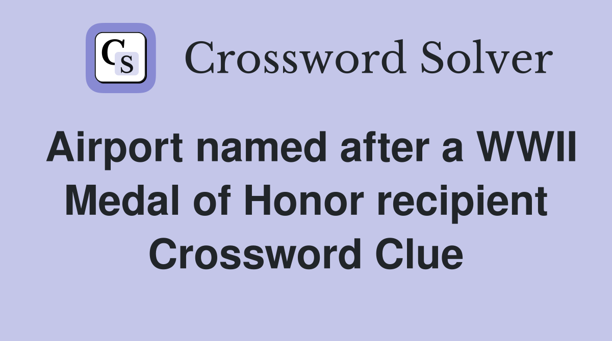 Airport named after a WWII Medal of Honor recipient Crossword Clue