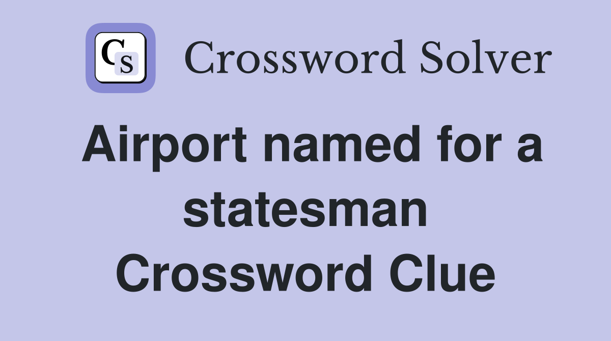 Airport named for a statesman Crossword Clue