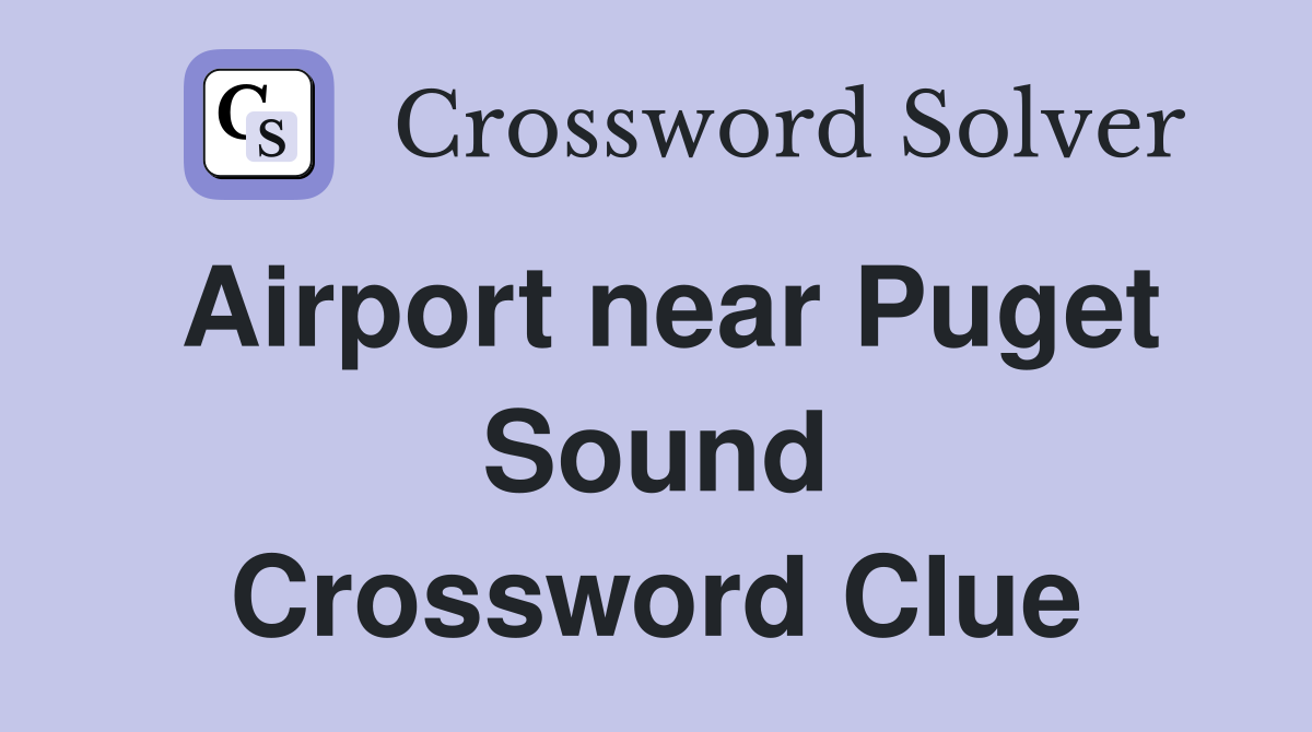 Airport near Puget Sound Crossword Clue