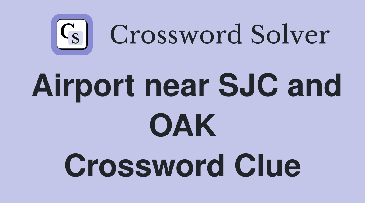 Airport near SJC and OAK Crossword Clue