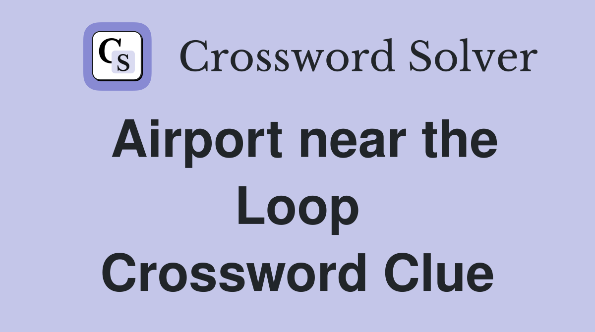 Airport near the Loop Crossword Clue
