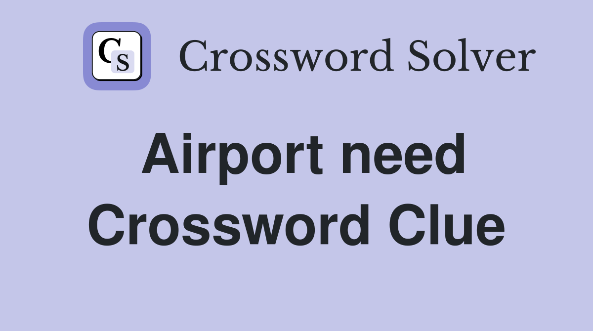 Airport need Crossword Clue