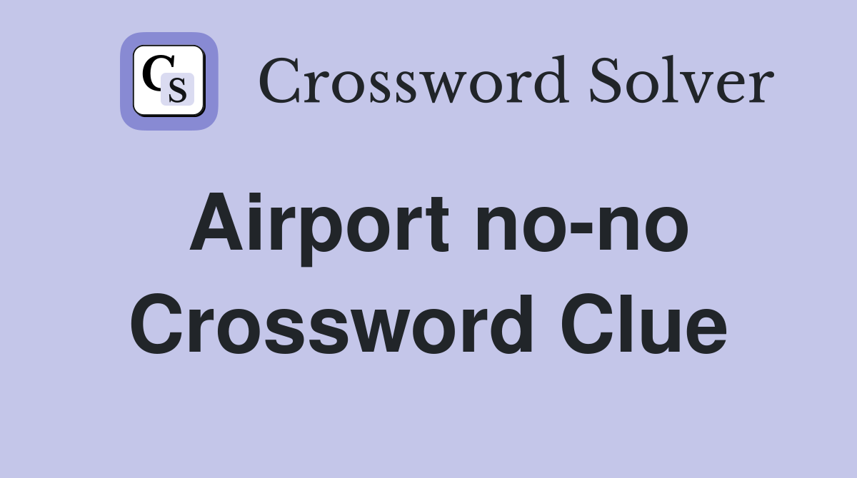 Airport no-no Crossword Clue