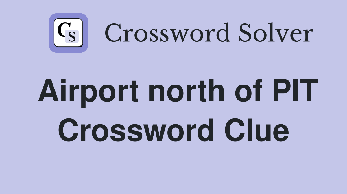 Airport north of PIT Crossword Clue