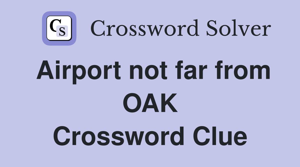 Airport not far from OAK Crossword Clue