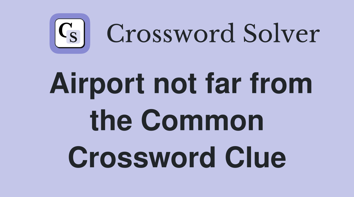 Airport not far from the Common Crossword Clue