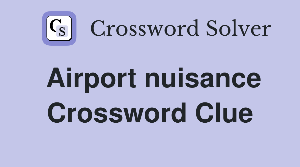 Airport nuisance Crossword Clue