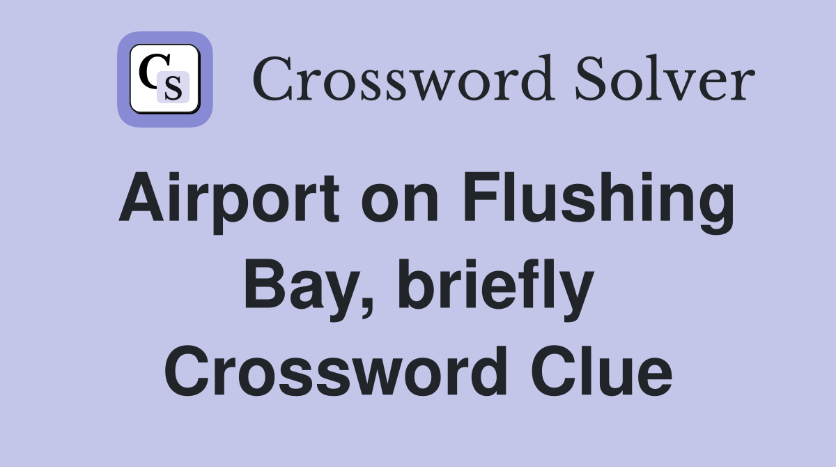 Airport on Flushing Bay, briefly Crossword Clue